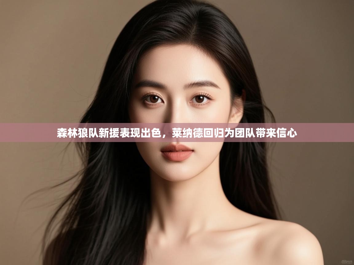 森林狼队新援表现出色,莱纳德回归为团队带来信心 第2张