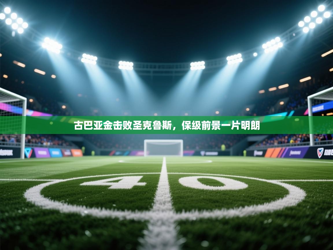 古巴亚金击败圣克鲁斯,保级前景一片明朗 第1张