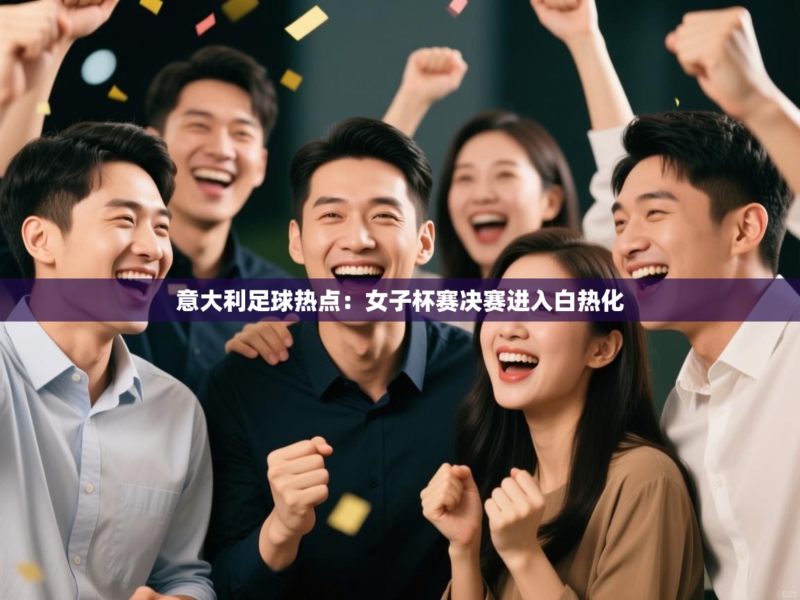 意大利足球热点：女子杯赛决赛进入白热化  第1张