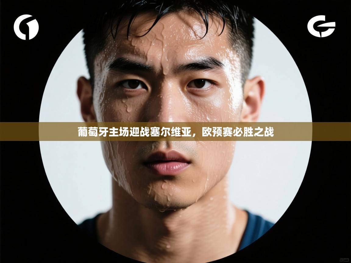 葡萄牙主场迎战塞尔维亚，欧预赛必胜之战