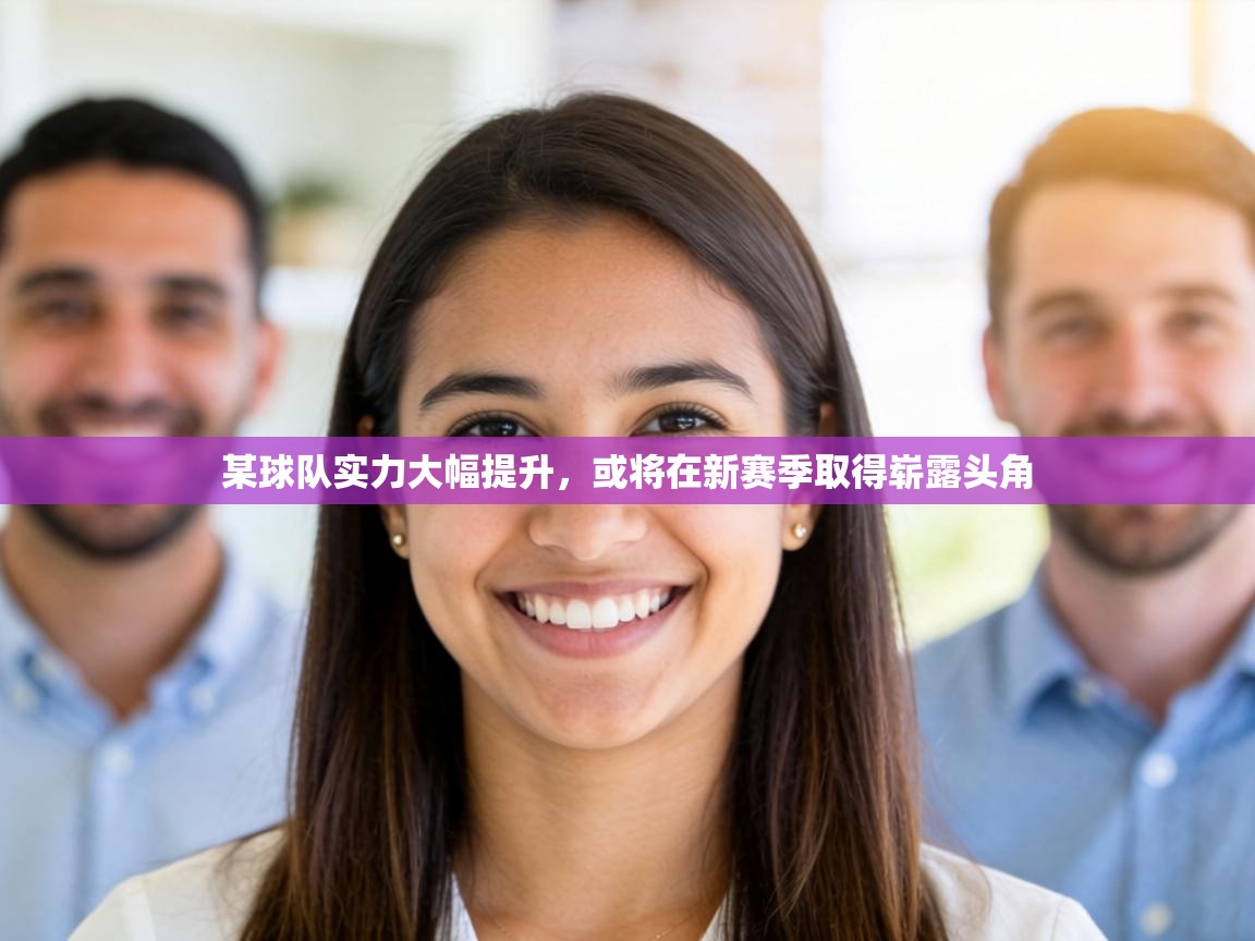 某球队实力大幅提升，或将在新赛季取得崭露头角